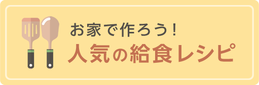 お家で作ろう！人気の給食レシピ